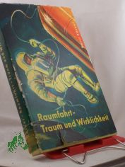 Raumfahrt, Traum und Wirklichkeit : Vom Werden u. von d. Zielen d. Raumfahrt / Horst K�rner. Illustrationen Gerhard Lehmann u. Hermann Goebel