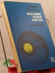 Der Damm gegen das Eis : Zukunftsroman / Herbert Friedrich