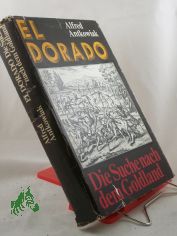 El Dorado : d. Suche nach d. Goldland ; 6 Kapitel e. abenteuerl. Chronik / Alfred Antkowiak