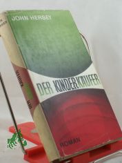 Der Kinderk�ufer : Ein Roman in Form v. Verh�ren vor d. St�ndigen Senatsausschu� f. Erziehg, ... / John Hersey. [Aus d. Amerik. �bers. v. G�nther K. Leupold. Mit e. Nachw. v. Karl-Heinz Wirzberger]