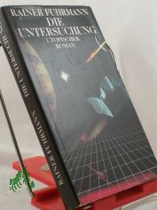 Die Untersuchung : utop. Roman / Rainer Fuhrmann