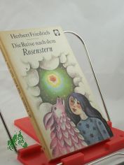 Die Reise nach dem Rosenstern : e. M�rchenbuch / Herbert Friedrich