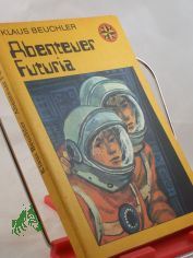 Abenteuer Futuria / Klaus Beuchler. Illustrationen von Hans Mau