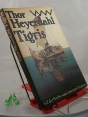 Tigris : auf d. Suche nach unserem Ursprung / Thor Heyerdahl. Aus d. Engl. von Wolfgang Rhiel