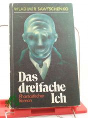 Das dreifache Ich : phantast. Roman / Wladimir Sawtschenko. Aus d. Russ. von Corrinna u. Gottfried Wojtek