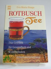 Rotbuschtee : das Getr�nk f�r Gesundheit und Wohlbefinden / Eva-Maria Haaga