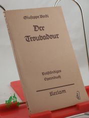 Der Troubadour : Oper in 4 Aufz. ; Vollst. Opern-Buch / Giuseppe Verdi. Durchgearb. u. hrsg. v. Georg Richard Kruse