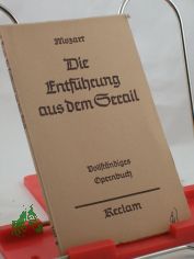 Die Entf�hrung aus dem Serail : Oper in 3 Aufz. Vollst. Buch / Mozart. Dichtung nach Bretzner von Stephanie d.J. Hrsg. von Georg Richard Kruse