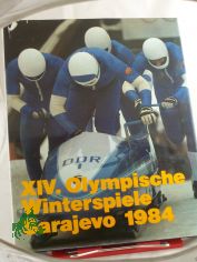 XIV. Olympische Winterspiele Sarajevo 1984, neunzehnhundertvierundachtzig / hrsg. von d. Ges. zur F�rderung d. Olymp. Gedankens in d. DDR