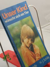 Unser Kind w�nscht sich ein Tier / Chr. Schille ; H.-J. Schille