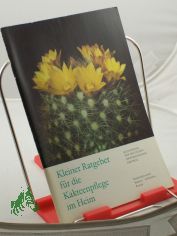 Kleiner Ratgeber f�r die Kakteenpflege im Heim / Kulturbund d. Dt. Demokrat. Republik, Bezirksfachausschu� Kakteen, Sukkulenten, Rostock. Zeichn.: Rolf M�nch