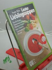 Lauter Lieblingssuppen : reizvolle Rezepte: Tomatensuppe mit Kr�utern, Minestrone, Zwiebelsuppe, ungarische Gulaschsuppe und viele mehr / Annette Wolter