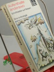 Aufenthalte anderswo, Schriftsteller auf Reisen : e. Anthologie / Zusammenstellung u. Red.: Helga Pankoke