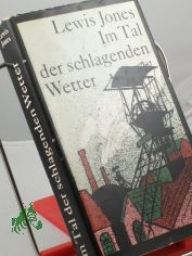 Im Tal der schlagenden Wetter : Roman / Lewis Jones. Aus d. Engl. von Hans L�ffler
