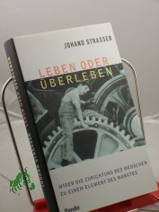 Leben oder �berleben : wider die Zurichtung des Menschen zu einem Element des Marktes / Johano Strasser