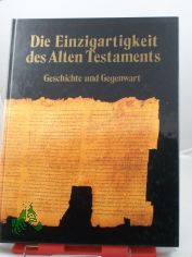 Die Einzigartigkeit des Alten Testaments. Geschichte und Gegenwart