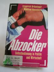Die Abzocker : Selbstbedienung in Wirtschaft und Politik / Friedrich Br�uninger ; Manfred Hasenbeck