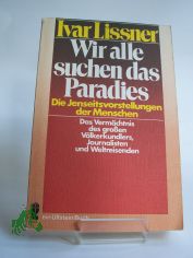 Wir alle suchen das Paradies : e. Verm�chtnis / Ivar Lissner