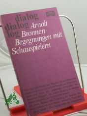 Begegnungen mit Schauspielern : 20 Portr�ts / Arnolt Bronnen. Aus d. Nachlass hrsg. von Harald Kleinschmidt