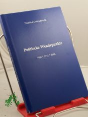 Politische Wendepunkte : 1806 - 1932 - 2008 / Friedrich Carl Albrecht