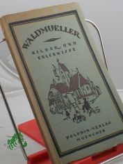 Bilder und Erlebnisse / Waldm�ller. Mit e. Einl. von Georg Jacob Wolf