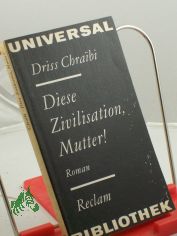 Diese Zivilisation, Mutter! : Roman ; aus d. Franz. / Driss Chrai??bi. �bers. von Helgard Rost