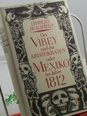 Der Virey und die Aristokraten oder Mexiko im Jahre 1812 : Roman / Charles Sealsfield. Bearb., hrsg. u. mit e. Nachw. vers. von Alice Berger