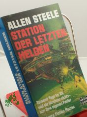 Station der letzten Helden : Science-fiction-Roman / Allen Steele. Ins Dt. �bertr. von Ralph Tegtmeier