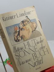Unterm Hut in der Sonne oder das neue Buch Nickel : Roman / Rainer Lindow