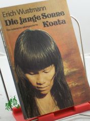 Die junge Sonne Koata : e. indian. Liebesgeschichte / Erich Wustmann
