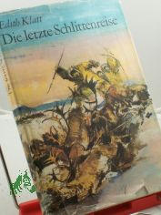 Die letzte Schlittenreise / Edith Klatt. Illustrationen von Gerhard Gossmann