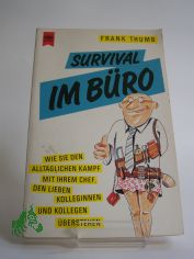 Survival im B�ro : wie Sie den allt�glichen Kampf mit Ihrem Chef, den lieben Kolleginnen und Kollegen �berstehen / Frank Thumb