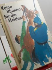 Keine Blumen f�r die Helden / Helga Meyer ; Hansgeorg Meyer. [Ill. v. Kurt Zimmermann]