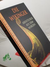 Die Wikinger: Abenteurer aus dem Norden / dt. Ausg.: Leitung: Marianne T�lle. Aus dem Engl. �bertr. von Sabine Robin ; Dieter Schmitz