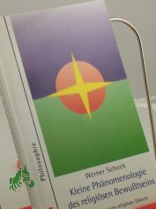 Kleine Ph�nomenologie des religi�sen Bewu�tseins : ein philosophisch-religi�ser Diskurs / Werner Schock