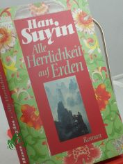 Alle Herrlichkeit auf Erden : Roman / Han Suyin. Ins Dt. �bertr. von Isabella Nadolny
