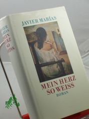 Mein Herz so weiss : Roman / Javier Marias. Aus dem Span. �bers. von Elke Wehr
