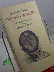 Die Welt im Kopf / Ernst Peter Fischer. Mit e. Vorw. von Dieter E. Zimmer