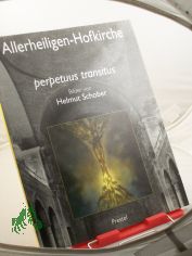 Allerheiligen-Hofkirche, Perpetuus transitus : Bilder von Helmut Schober ; 20. Juni - 20. Juli 1997 / mit Beitr. von Dieter Ronte, Veronika Schroeder und Elmar Zorn