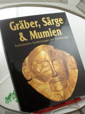 Gr�ber, S�rge und Mumien. Spektakul�re Entdeckungen der Arch�ologie