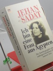 Ich bin eine Frau aus �gypten : die Autobiographie einer aussergew�hnlichen Frau unserer Zeit / Jehan Sadat. Aus dem Engl. �bers. von Gisela Stege