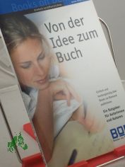 Von der Idee zum Buch : einfach erfolgreich ver�ffentlichen ; der Ratgeber f�r Autorinnen und Autoren / Books on Demand GmbH. Red.: Andrea Kock ; Ute N�th