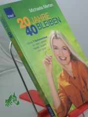 20 Jahre 40 bleiben : meine 7 Geheimnisse f�r mehr Lebensfreude, Jugend und Gl�ck / Michaela Merten