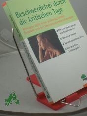 Beschwerdefrei durch die kritischen Tage : wirksame Hilfe beim pr�menstruellen Syndrom und bei Menstruationsbeschwerden ; bew�hrte Medikamente und Naturheilmittel ; Schmerzen lindern, Spannungszust�nde l�sen ; mit speziellen Ern�hrungstips 