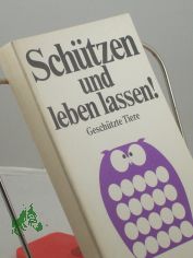 Sch�tzen und leben lassen! : Die in Bayern gesch�tzten Tiere / Bayerisches Staatsministerium f�r Landesentwicklung und Umweltfragen. Text: Bayerisches Landesamt f�r Umweltschutz unter Mitw. von W. Lippoldm�ller
