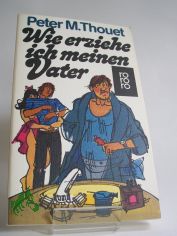 Wie erziehe ich meinen Vater : Roman / Peter M. Thouet