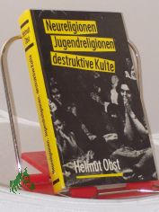 Neureligionen, Jugendreligionen, destruktive Kulte / Helmut Obst