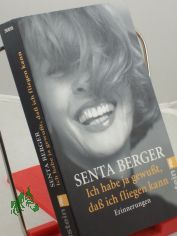 Ich habe ja gewu�t, da� ich fliegen kann : Erinnerungen / Senta Berger