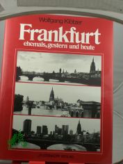 Frankfurt - ehemals, gestern und heute : e. Stadt im Wandel / Wolfgang Kl�tzer