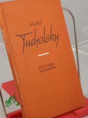Kurt Tucholsky : Sein Leben in Bildern / Karl Kleinschmidt